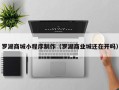 滦南罗湖商城小程序制作（罗湖商业城还在开吗）